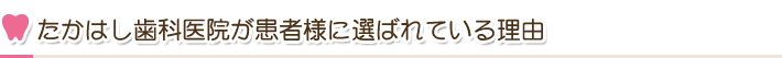 たかはし歯科医院が患者様に選ばれている理由